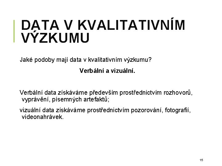 DATA V KVALITATIVNÍM VÝZKUMU Jaké podoby mají data v kvalitativním výzkumu? Verbální a vizuální.