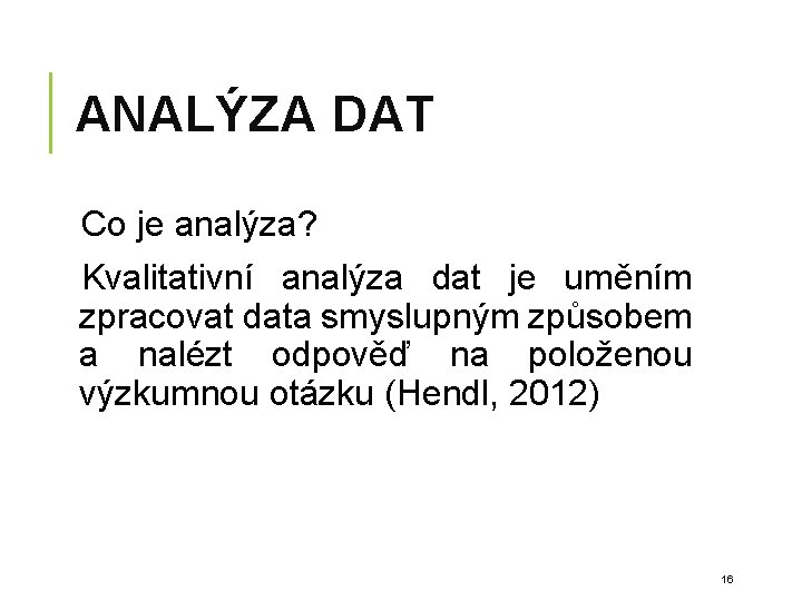 ANALÝZA DAT Co je analýza? Kvalitativní analýza dat je uměním zpracovat data smyslupným způsobem ANALÝZA DAT Co je analýza? Kvalitativní analýza dat je uměním zpracovat data smyslupným způsobem