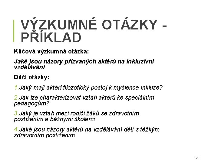 VÝZKUMNÉ OTÁZKY PŘÍKLAD Klíčová výzkumná otázka: Jaké jsou názory přizvaných aktérů na inkluzívní vzdělávání VÝZKUMNÉ OTÁZKY PŘÍKLAD Klíčová výzkumná otázka: Jaké jsou názory přizvaných aktérů na inkluzívní vzdělávání