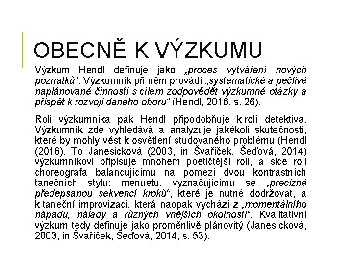 OBECNĚ K VÝZKUMU Výzkum Hendl definuje jako „proces vytváření nových poznatků“. Výzkumník při něm OBECNĚ K VÝZKUMU Výzkum Hendl definuje jako „proces vytváření nových poznatků“. Výzkumník při něm