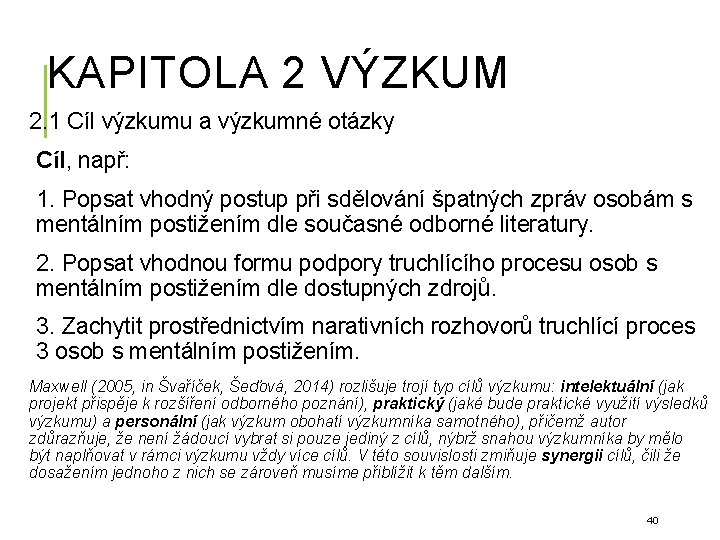 KAPITOLA 2 VÝZKUM 2. 1 Cíl výzkumu a výzkumné otázky Cíl, např: 1. Popsat KAPITOLA 2 VÝZKUM 2. 1 Cíl výzkumu a výzkumné otázky Cíl, např: 1. Popsat