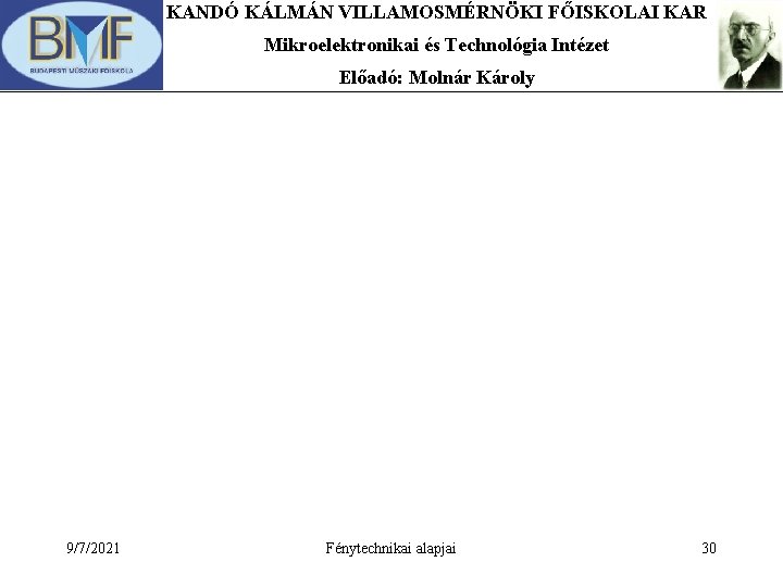 KANDÓ KÁLMÁN VILLAMOSMÉRNÖKI FŐISKOLAI KAR Mikroelektronikai és Technológia Intézet Előadó: Molnár Károly 9/7/2021 Fénytechnikai