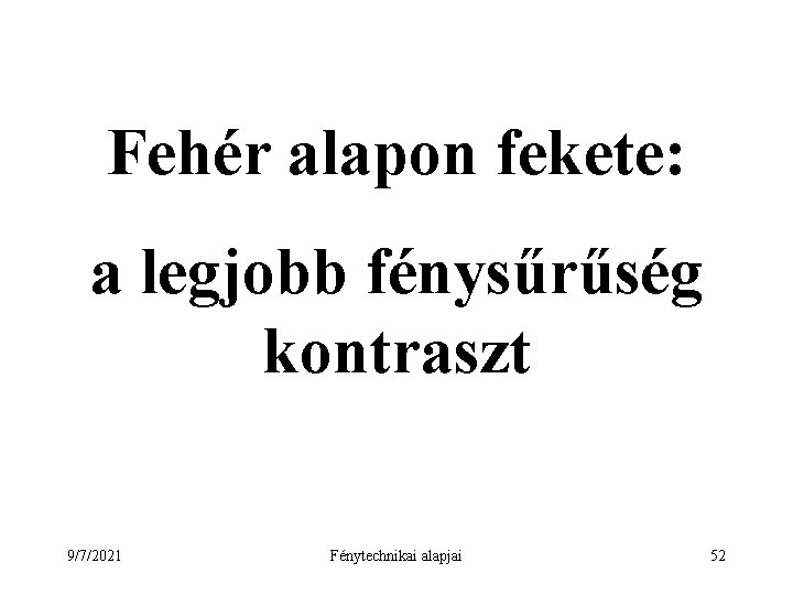 Fehér alapon fekete: a legjobb fénysűrűség kontraszt 9/7/2021 Fénytechnikai alapjai 52 