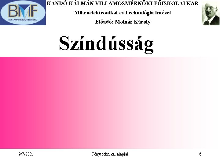 KANDÓ KÁLMÁN VILLAMOSMÉRNÖKI FŐISKOLAI KAR Mikroelektronikai és Technológia Intézet Előadó: Molnár Károly Színdússág 9/7/2021