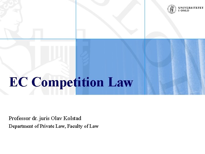 EC Competition Law Professor dr. juris Olav Kolstad Department of Private Law, Faculty of