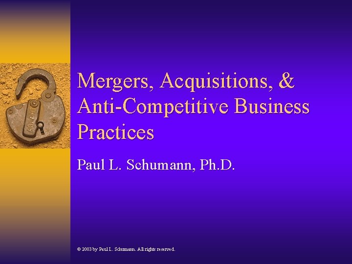 Mergers, Acquisitions, & Anti-Competitive Business Practices Paul L. Schumann, Ph. D. © 2003 by