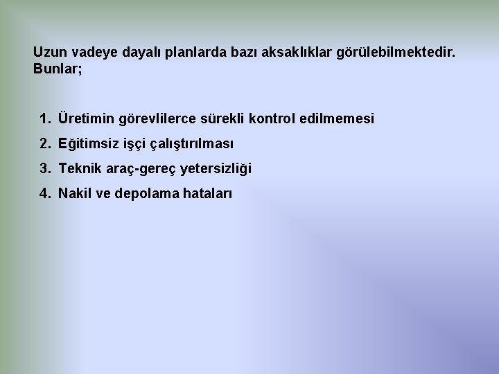 Uzun vadeye dayalı planlarda bazı aksaklıklar görülebilmektedir. Bunlar; 1. Üretimin görevlilerce sürekli kontrol edilmemesi