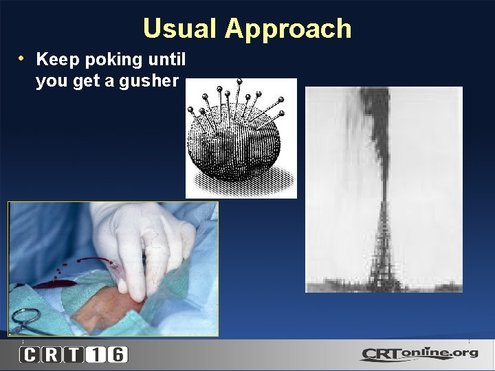 Usual Approach • Keep poking until you get a gusher 