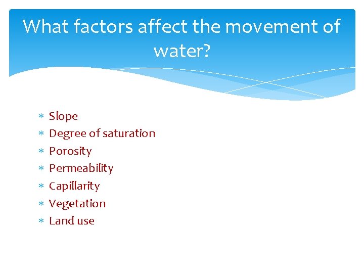 What factors affect the movement of water? Slope Degree of saturation Porosity Permeability Capillarity
