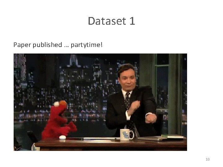 Dataset 1 Paper published … partytime! 10 