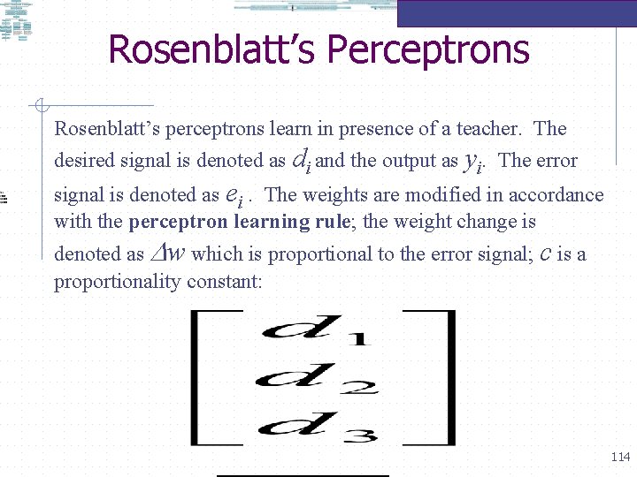 Rosenblatt’s Perceptrons Rosenblatt’s perceptrons learn in presence of a teacher. The desired signal is