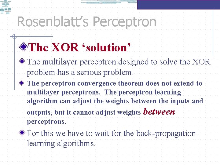 Rosenblatt’s Perceptron The XOR ‘solution’ The multilayer perceptron designed to solve the XOR problem