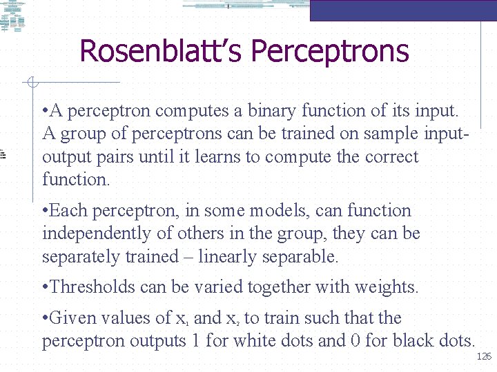 Rosenblatt’s Perceptrons • A perceptron computes a binary function of its input. A group
