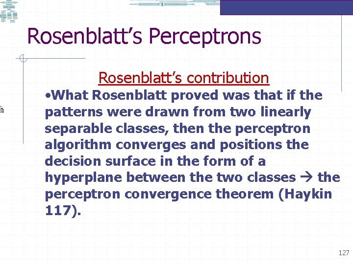 Rosenblatt’s Perceptrons Rosenblatt’s contribution • What Rosenblatt proved was that if the patterns were