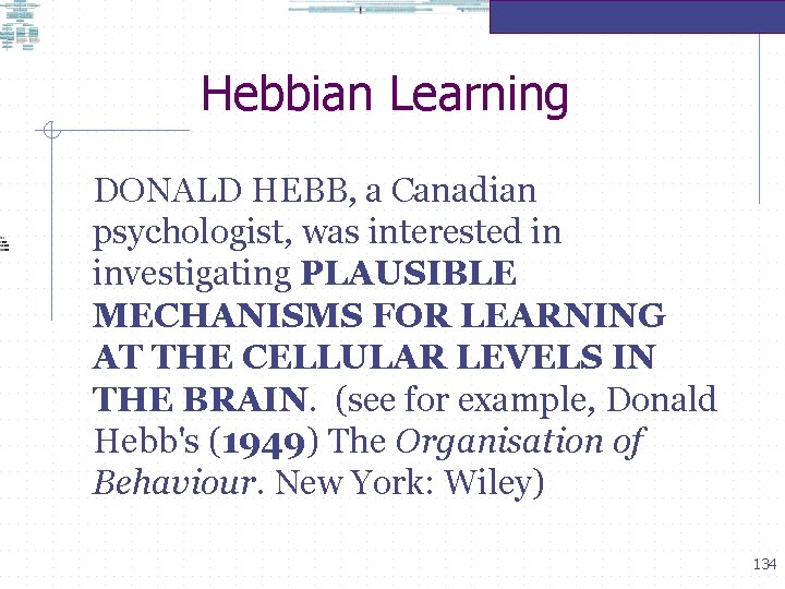 Hebbian Learning DONALD HEBB, a Canadian psychologist, was interested in investigating PLAUSIBLE MECHANISMS FOR