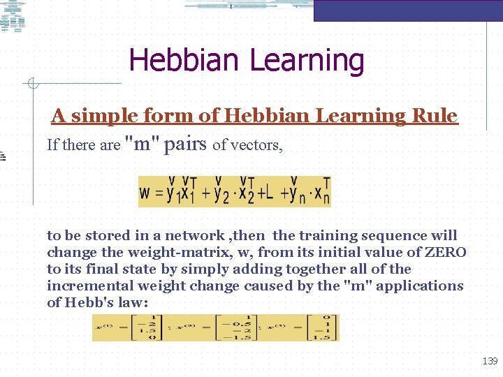 Hebbian Learning A simple form of Hebbian Learning Rule If there are "m" pairs