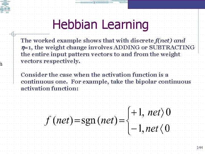 Hebbian Learning The worked example shows that with discrete f(net) and =1, the weight