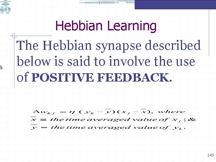 Hebbian Learning The Hebbian synapse described below is said to involve the use of