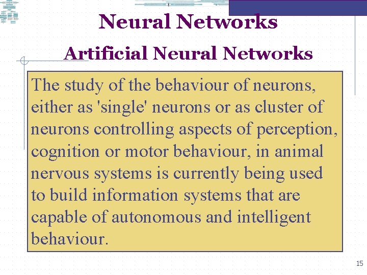 Neural Networks Artificial Neural Networks The study of the behaviour of neurons, either as