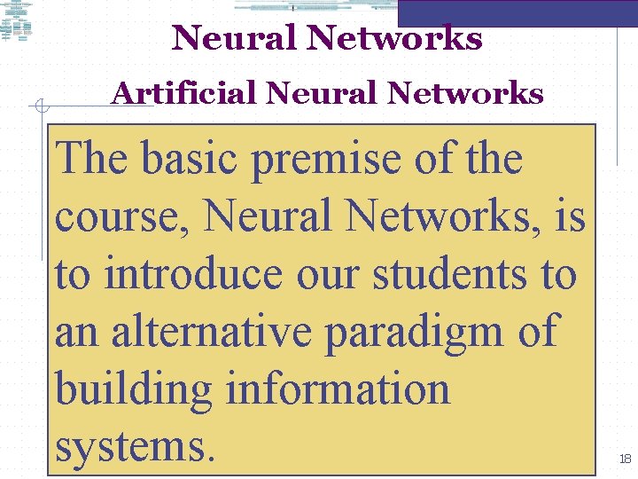 Neural Networks Artificial Neural Networks The basic premise of the course, Neural Networks, is