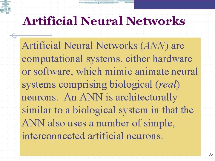 Artificial Neural Networks (ANN) are computational systems, either hardware or software, which mimic animate
