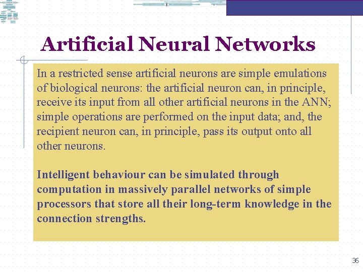 Artificial Neural Networks In a restricted sense artificial neurons are simple emulations of biological