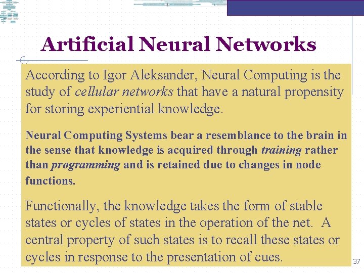 Artificial Neural Networks According to Igor Aleksander, Neural Computing is the study of cellular