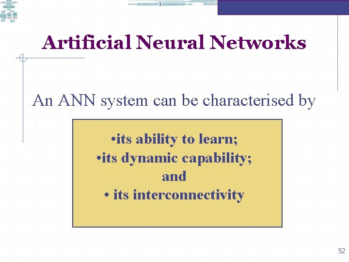 Artificial Neural Networks An ANN system can be characterised by • its ability to