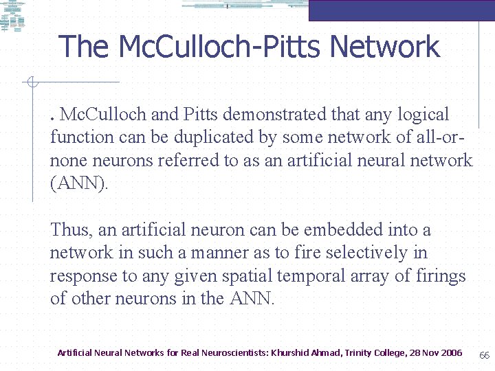 The Mc. Culloch-Pitts Network. Mc. Culloch and Pitts demonstrated that any logical function can
