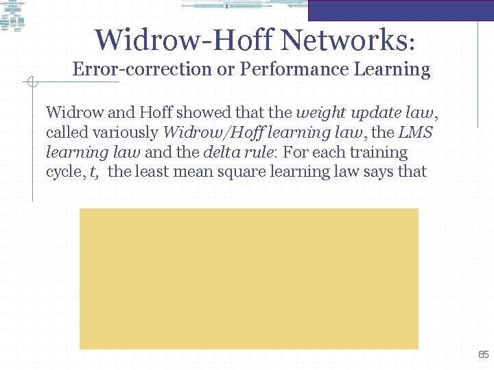 Widrow-Hoff Networks: Error-correction or Performance Learning Widrow and Hoff showed that the weight update