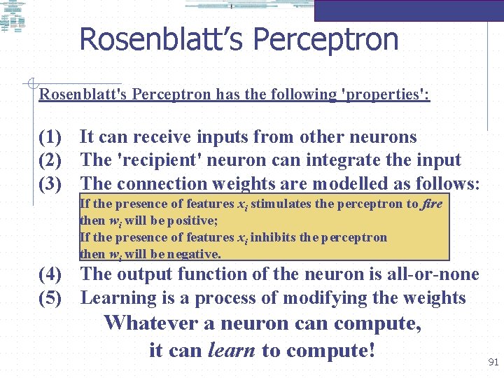 Rosenblatt’s Perceptron Rosenblatt's Perceptron has the following 'properties': (1) It can receive inputs from