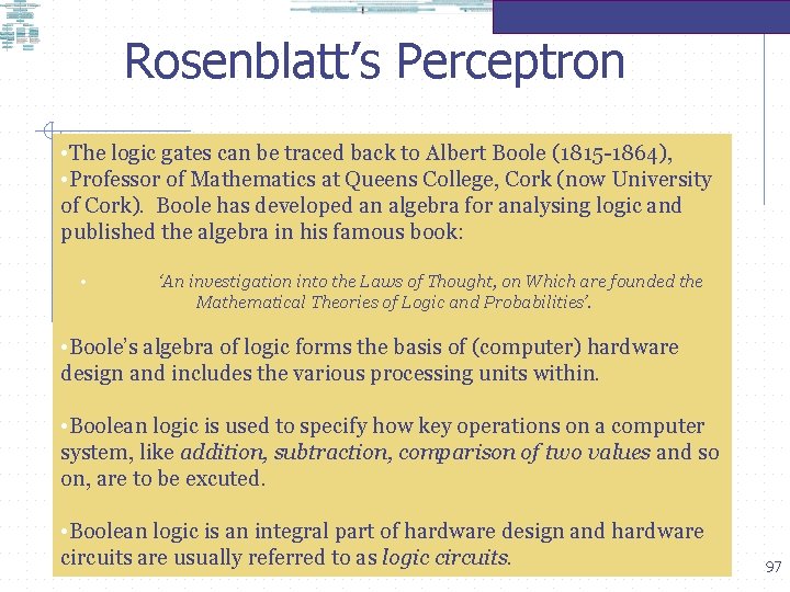 Rosenblatt’s Perceptron • The logic gates can be traced back to Albert Boole (1815