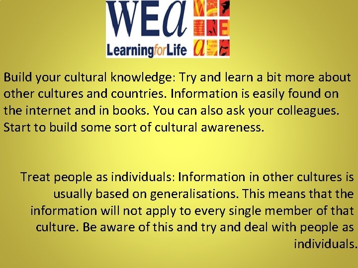 Build your cultural knowledge: Try and learn a bit more about other cultures and