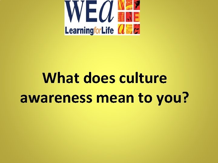 What does culture awareness mean to you? 