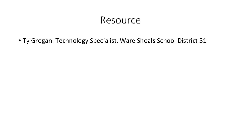 Resource • Ty Grogan: Technology Specialist, Ware Shoals School District 51 