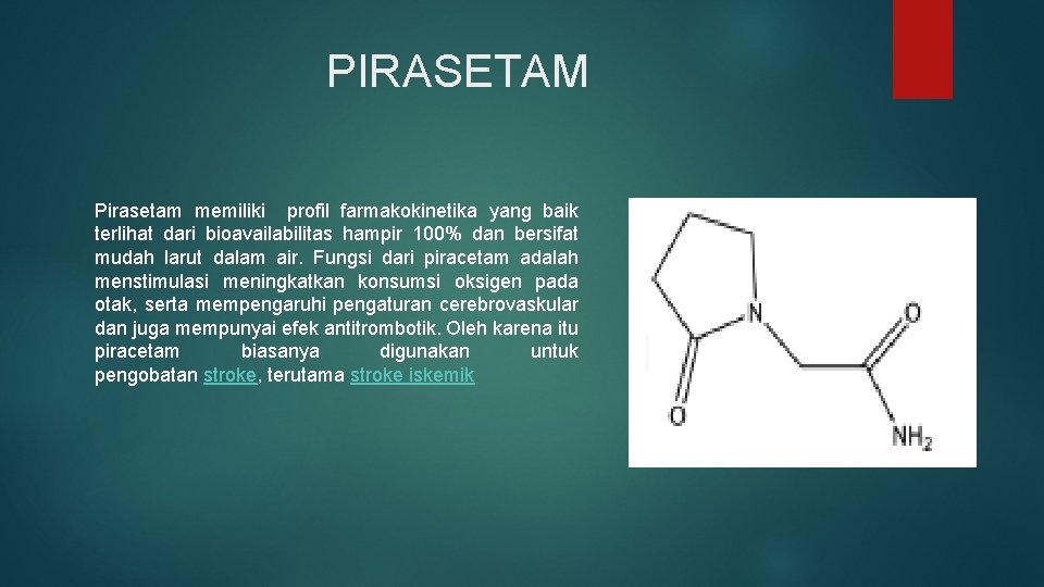 PIRASETAM Pirasetam memiliki profil farmakokinetika yang baik terlihat dari bioavailabilitas hampir 100% dan bersifat