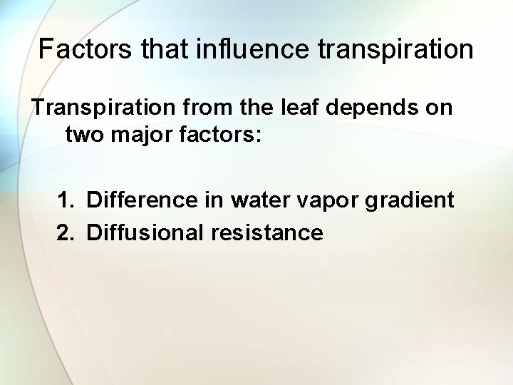 Factors that influence transpiration Transpiration from the leaf depends on two major factors: 1.