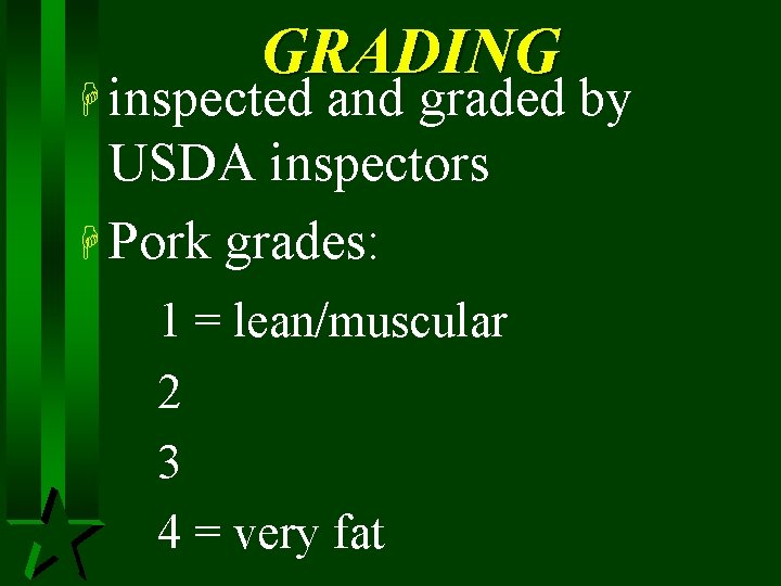 GRADING H inspected and graded by USDA inspectors H Pork grades: 1 = lean/muscular