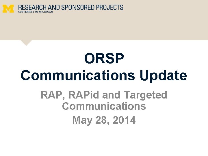 ORSP Communications Update RAP, RAPid and Targeted Communications May 28, 2014 
