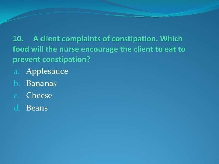 10. A client complaints of constipation. Which food will the nurse encourage the client