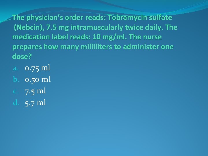 The physician’s order reads: Tobramycin sulfate (Nebcin), 7. 5 mg intramuscularly twice daily. The