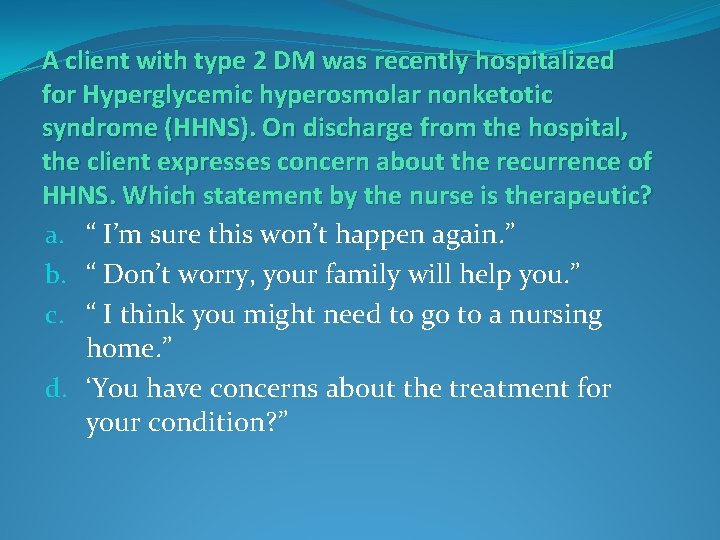 A client with type 2 DM was recently hospitalized for Hyperglycemic hyperosmolar nonketotic syndrome