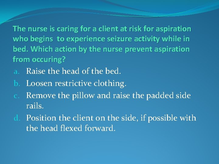 The nurse is caring for a client at risk for aspiration who begins to