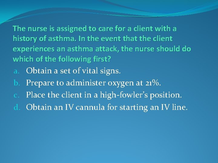 The nurse is assigned to care for a client with a history of asthma.