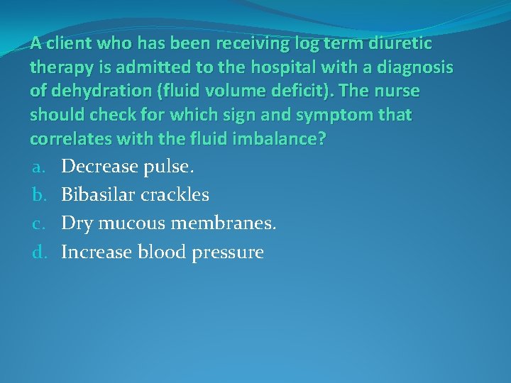 A client who has been receiving log term diuretic therapy is admitted to the