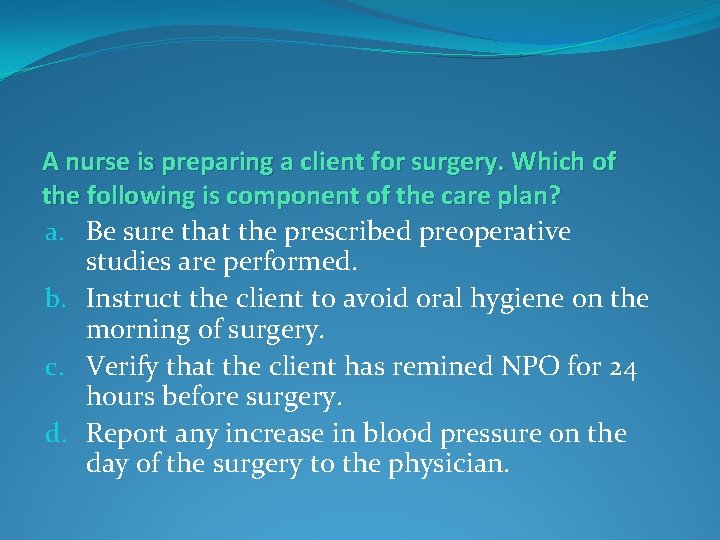 A nurse is preparing a client for surgery. Which of the following is component