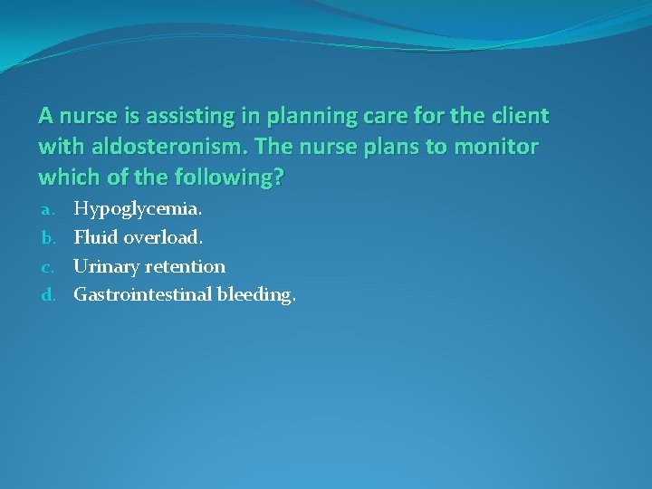A nurse is assisting in planning care for the client with aldosteronism. The nurse