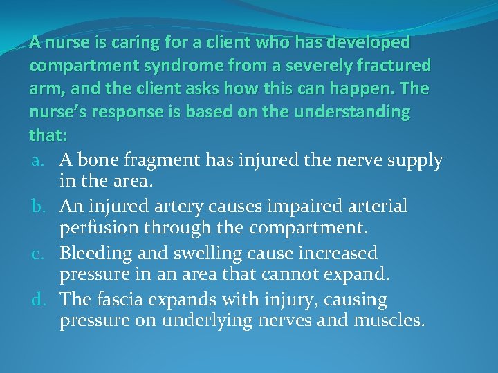 A nurse is caring for a client who has developed compartment syndrome from a