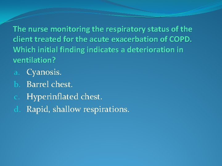 The nurse monitoring the respiratory status of the client treated for the acute exacerbation