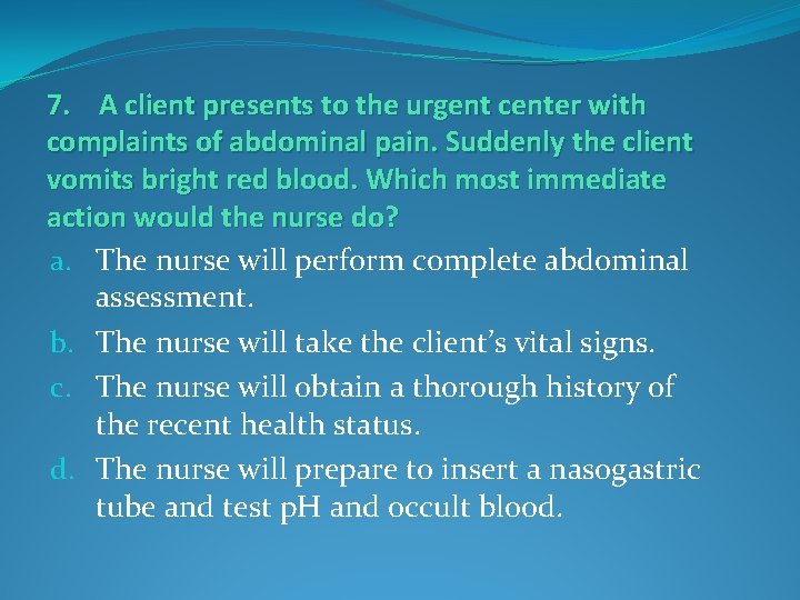 7. A client presents to the urgent center with complaints of abdominal pain. Suddenly